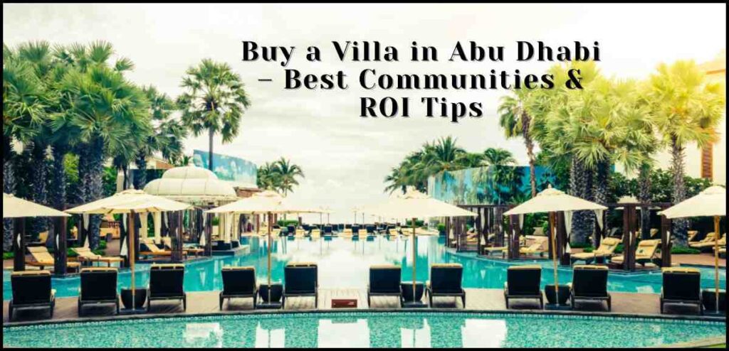 Where to Buy a Villa in Abu Dhabi – Best Communities & ROI Tips