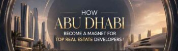 How Abu Dhabi Become a Magnet for Top Real Estate Developers