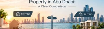 Renting vs Buying Property in Abu Dhabi: A Clear Comparison